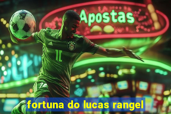 fortuna do lucas rangel